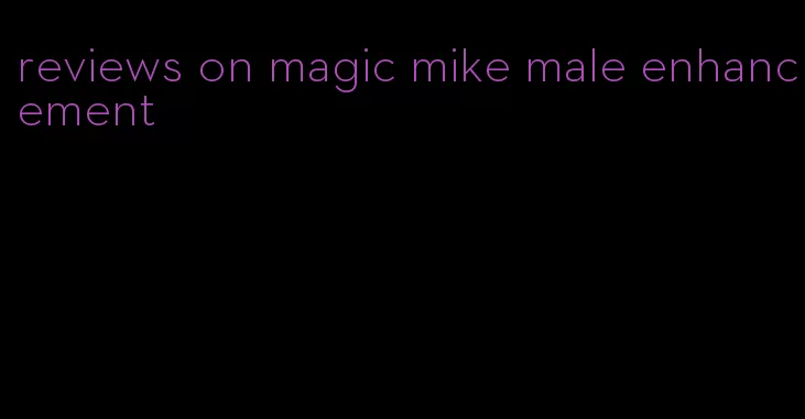 reviews on magic mike male enhancement