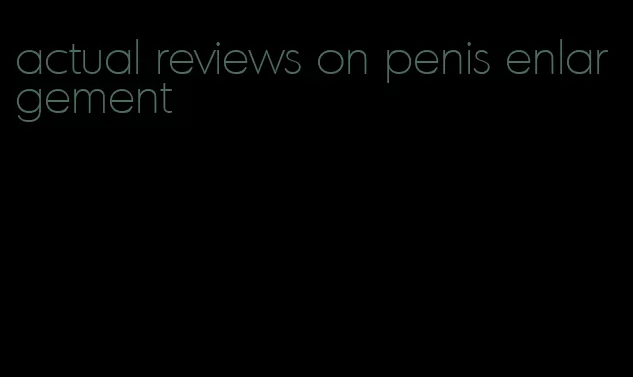 actual reviews on penis enlargement