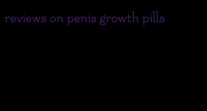 reviews on penis growth pills