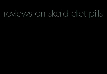 reviews on skald diet pills