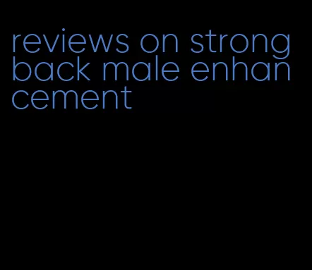 reviews on strong back male enhancement