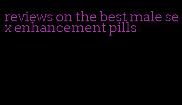 reviews on the best male sex enhancement pills