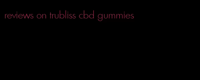 reviews on trubliss cbd gummies