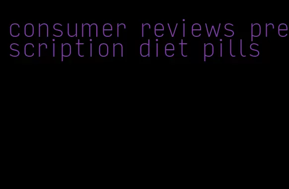 consumer reviews prescription diet pills