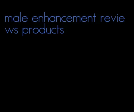 male enhancement reviews products