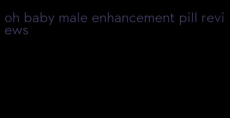 oh baby male enhancement pill reviews