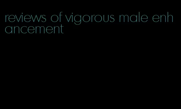 reviews of vigorous male enhancement