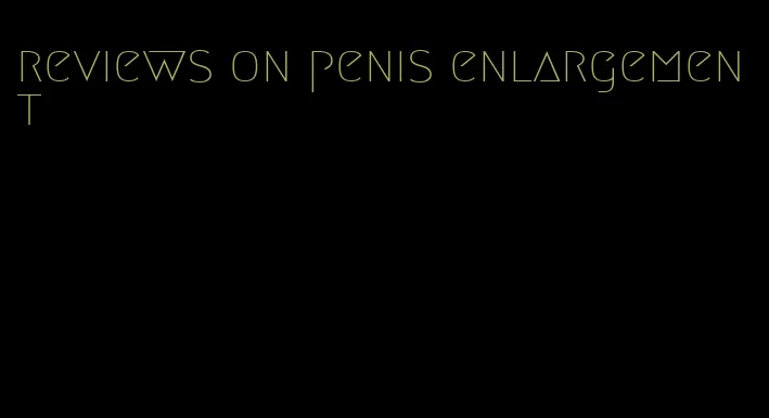 reviews on penis enlargement