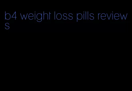 b4 weight loss pills reviews