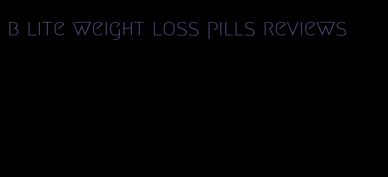 b lite weight loss pills reviews