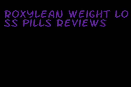 roxylean weight loss pills reviews