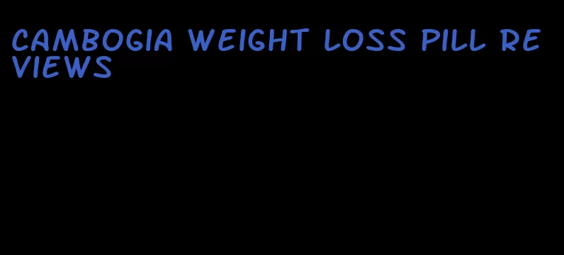 cambogia weight loss pill reviews