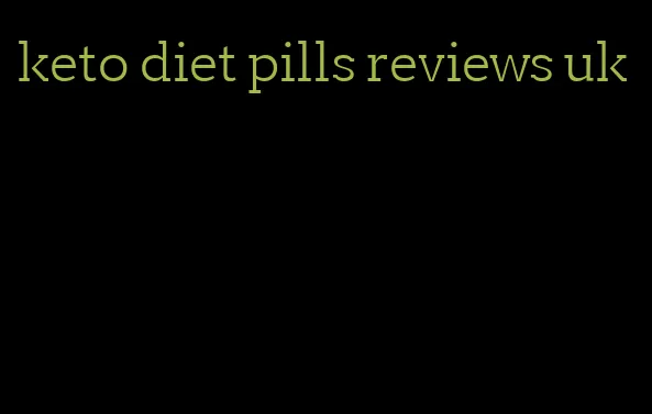 keto diet pills reviews uk