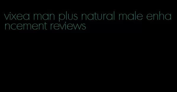 vixea man plus natural male enhancement reviews