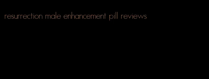 resurrection male enhancement pill reviews