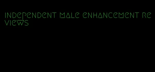 independent male enhancement reviews