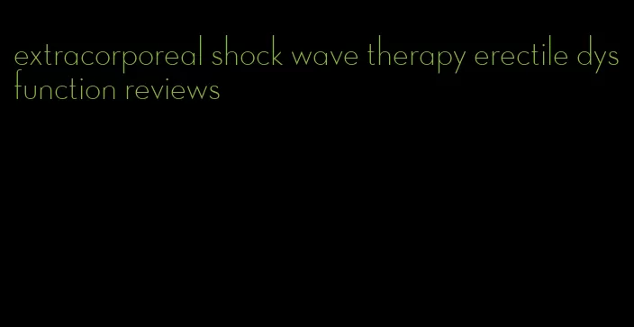 extracorporeal shock wave therapy erectile dysfunction reviews