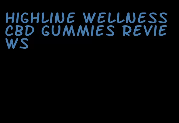 highline wellness cbd gummies reviews