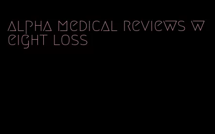 alpha medical reviews weight loss