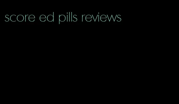 score ed pills reviews