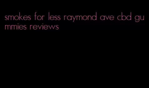 smokes for less raymond ave cbd gummies reviews