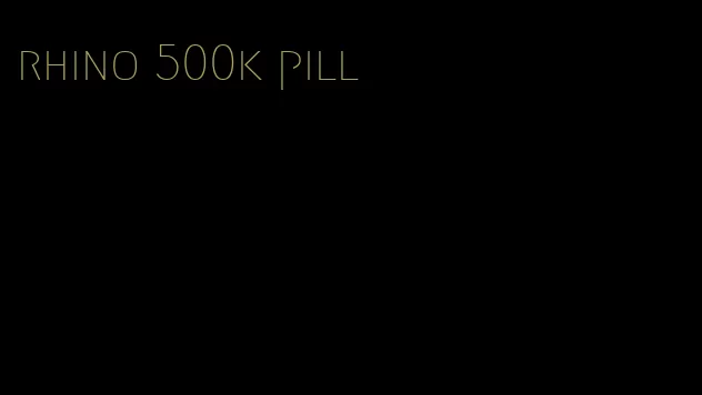 rhino 500k pill