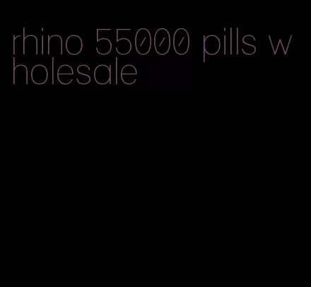 rhino 55000 pills wholesale