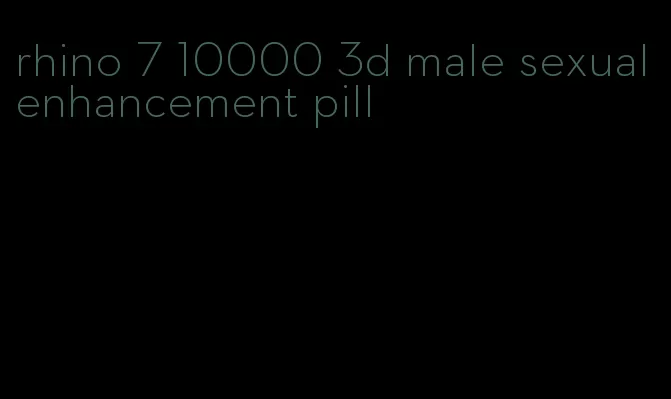 rhino 7 10000 3d male sexual enhancement pill