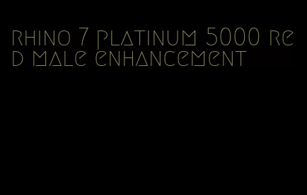 rhino 7 platinum 5000 red male enhancement