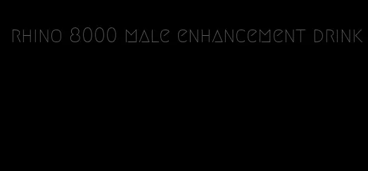 rhino 8000 male enhancement drink