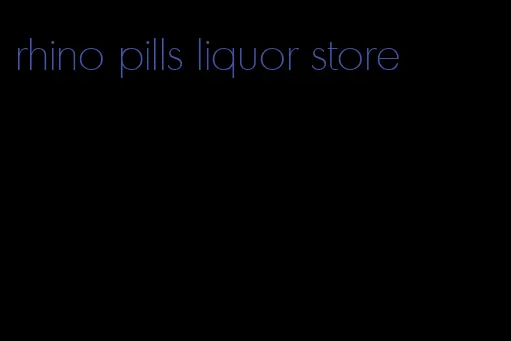 rhino pills liquor store