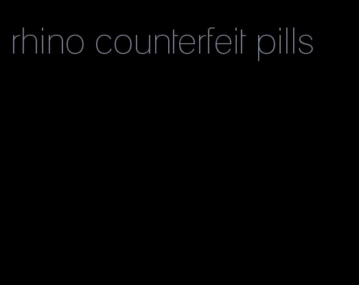 rhino counterfeit pills