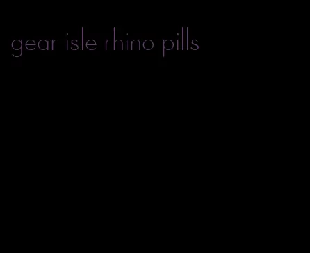 gear isle rhino pills