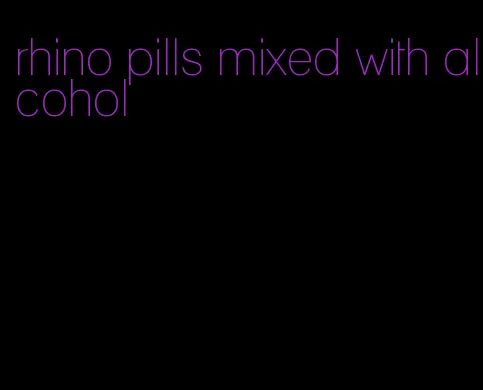 rhino pills mixed with alcohol