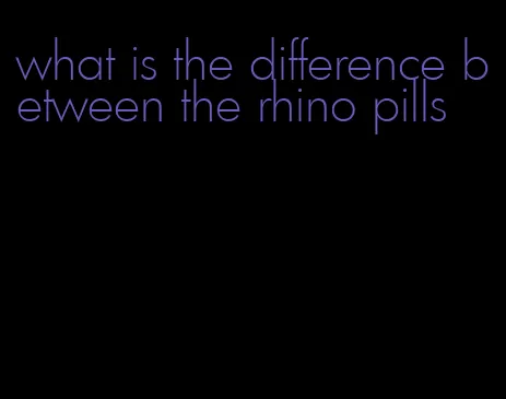 what is the difference between the rhino pills