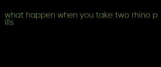 what happen when you take two rhino pills