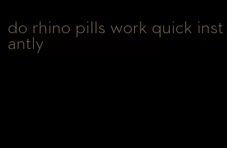 do rhino pills work quick instantly