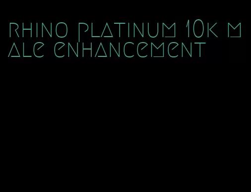 rhino platinum 10k male enhancement