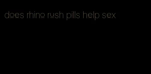 does rhino rush pills help sex