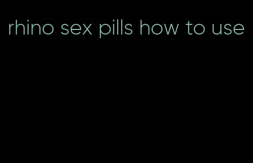 rhino sex pills how to use