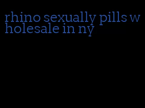 rhino sexually pills wholesale in ny