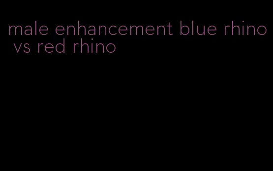 male enhancement blue rhino vs red rhino