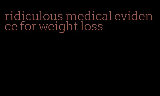 ridiculous medical evidence for weight loss