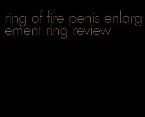 ring of fire penis enlargement ring review