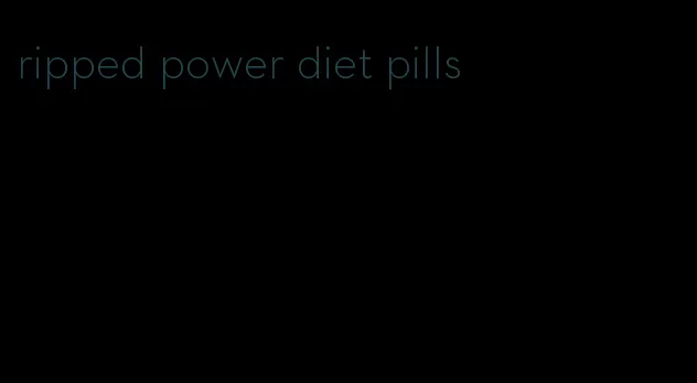 ripped power diet pills