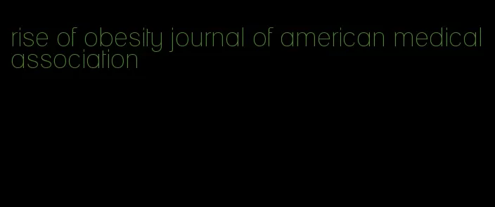 rise of obesity journal of american medical association