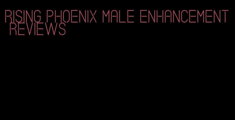 rising phoenix male enhancement reviews