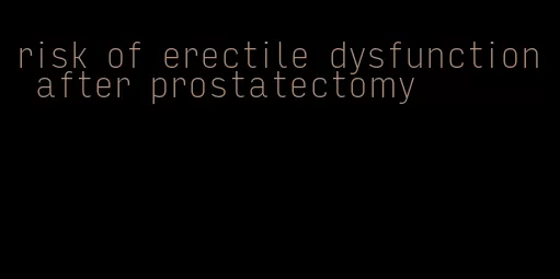 risk of erectile dysfunction after prostatectomy