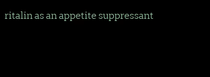 ritalin as an appetite suppressant