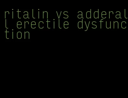 ritalin vs adderall erectile dysfunction